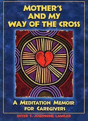 Mother's and My Way of the Cross: A Meditation Memoir for Caregivers