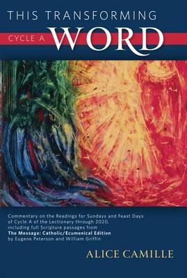 This Transforming Word, Cycle A: Commentary on the Readings for Sundays and Feast Days of Cycle A of the Lectionary Through 2020, Including Full Script Passages from The Message: Catholic/Ecumenical Edition