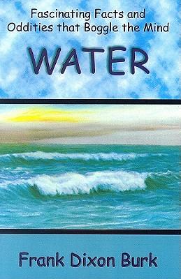 Water: Fascinating Facts and Oddities That Boggle the Mind: The Strange Story of Two Feiry Elements That Came Together to Prepare Earth for Life