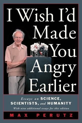 I Wish I'd Made You Angry Earlier: Essays on Science, Scientists and Humanity