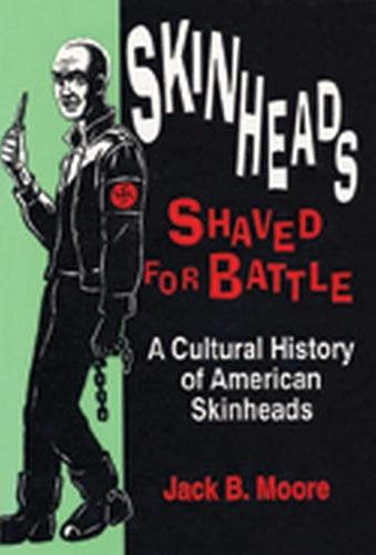 Skinheads Shaved for Battle: A Cultural History of American Skinheads