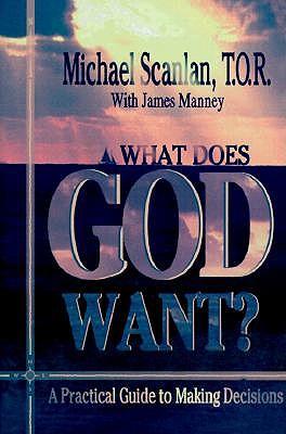 What Does God Want?: A Practical Guide to Making Decisions