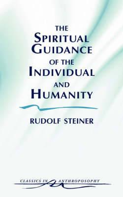 The Spiritual Guidance of the Individual and Humanity: Some Results of Spiritual-Scientific Research into Human History and Development