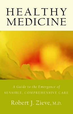 Healthy Medicine: A Guide to the Emergence of Sensible, Comprehensive Care