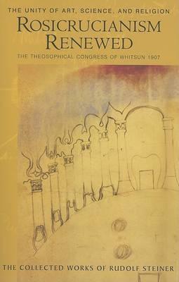 Rosicrucianism Renewed: The Unity of Art, Science and Religion.  The Theosophical Congress of Whitsun 1907