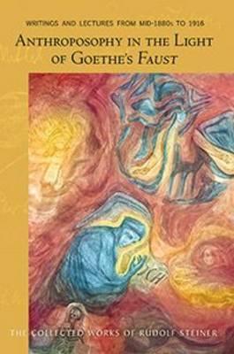 Anthroposophy in the Light of Goethe's Faust: Writings and Lectures from Mid-1890s to 1916