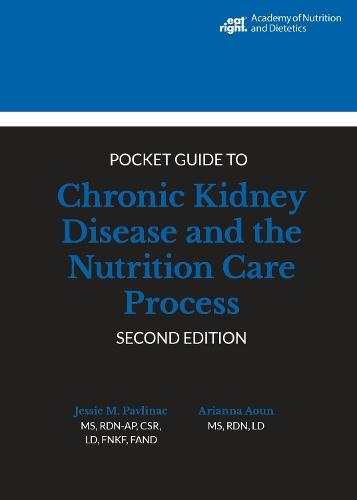 Academy of Nutrition and Dietetics Pocket Guide to Chronic Kidney Disease and the Nutrition Care Process