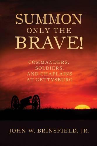 Summon Only  the Brave!: Commanders, Soldiers, and Chaplains at Gettysburg