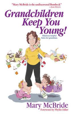 Grandchildren Keep You Young!: Hilarious Helpful Hints for Grandmas