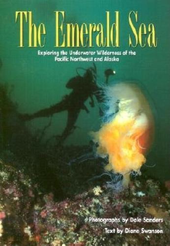 The Emerald Sea: Exploring the Underwater Wilderness of the Pacific Northwest and Alaska