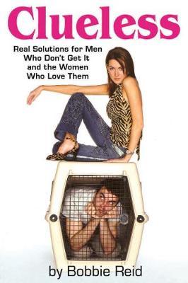 Clueless: Real Solutions for Men Who Don't Get it  and the Women Who Love Them