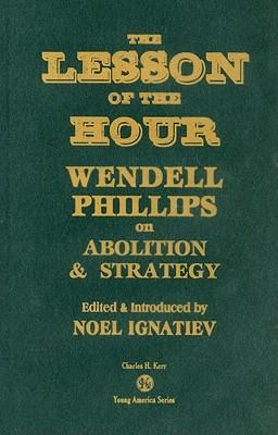 The Lesson of the Hour: Wendell Phillips on Abolition & Strategy