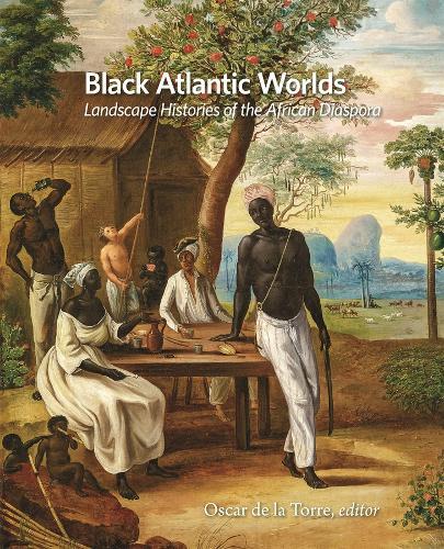 Black Atlantic Worlds: Landscape Histories of the African Diaspora