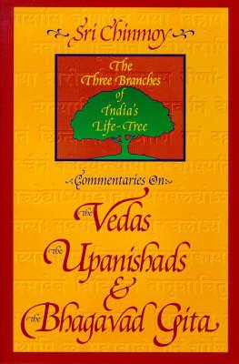 Commentaries on the  Vedas , the  Upanishads  and the  Bhagavad Gita: Three Branches of India's Life Tree