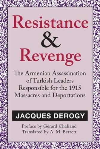 Resistance and Revenge: Armenian Assassination of Turkish Leaders Responsible for the 1915 Massacres and Deportations