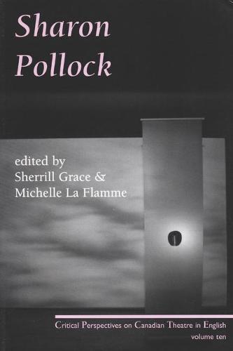 Sharon Pollock: Critical Perspectives on Canadian Theatre in English, Volume 10
