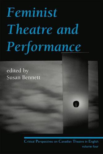 Feminist Theatre and Performance: Critical Perspectives on Canadian Theatre in English Volume 4