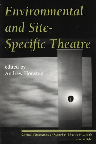 Environmental and Site Specific Theatre: Critical Perspectives on Canadian Theatre in English Vol. VIII