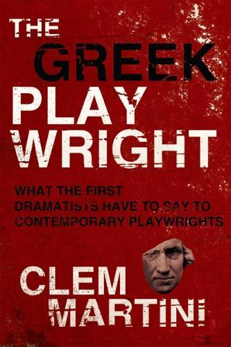 The Greek Playwright: What the First Dramatists Have To Say To Contemporary Playwrights