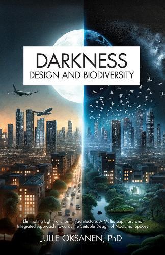 Darkness, Design & Biodiversity: Eliminating Light Pollution in Architecture: A Multidisciplinary and Integrated Approach Towards the Suitable Design of Nocturnal Spaces