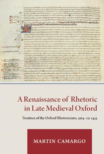 A Renaissance of Rhetoric in Late Medieval Oxford: Treatises of the Oxford Rhetoricians, 1364-Ca. 1435
