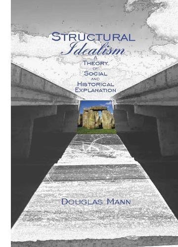 Structural Idealism: A Theory of Social and Historical Explanation