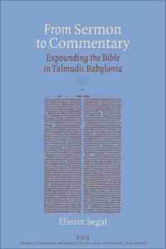 From Sermon to Commentary: Expounding the Bible in Talmudic Babylonia