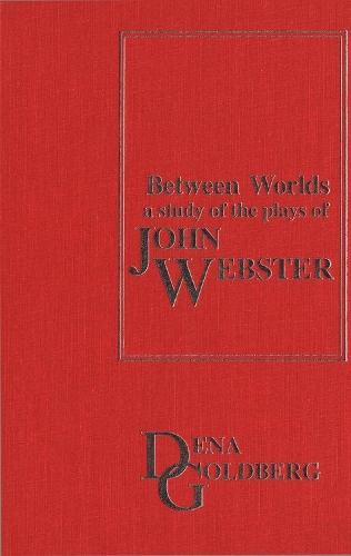 Between Worlds: A Study of the Plays of John Webster