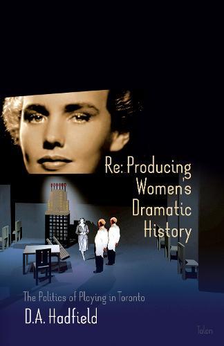 Re: Producing Women's Dramatic History: The Politics of Playing in Toronto