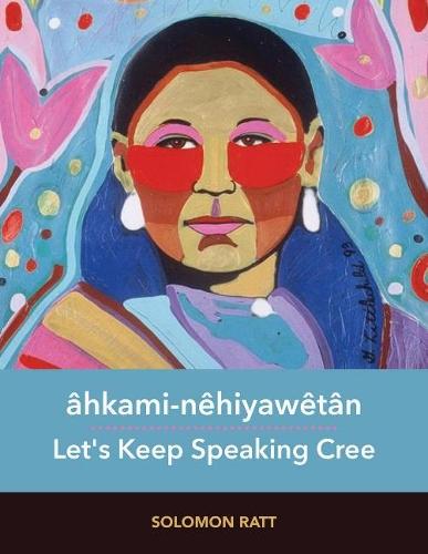âhkami-nêhiyawêtân / Let's Keep Speaking Cree: Plains Cree (Y-Dialect)