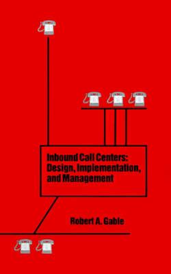 Inbound Call Centers: Design, Implementation and Management