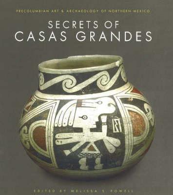 The Secrets of Casas Grandes: Pre-Columbian Art and Archaeology of Northern Mexico