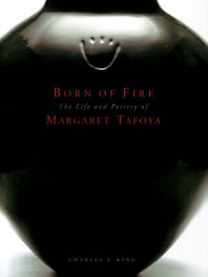 Born of Fire: The Life & Pottery of Margaret Tafoya
