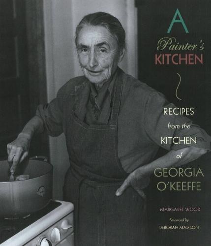 Painter's Kitchen: Recipes from the Kitchen of Georgia O'Keeffe: New Edition