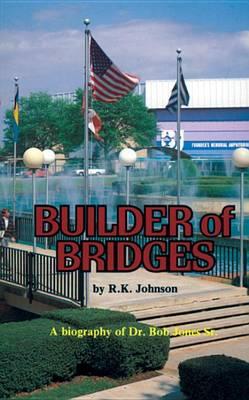 Builder of Bridges: A Biography of Dr. Bob Jones Sr.