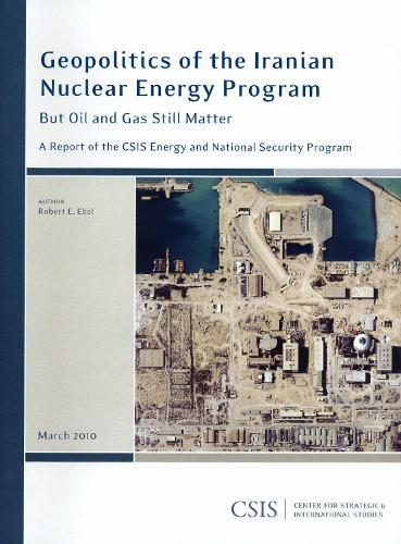 Geopolitics of the Iranian Nuclear Energy Program: But Oil and Gas Still Matter