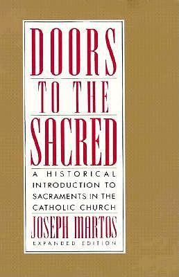 Doors to the Sacred: A Historical Introduction to Sacraments in the Catholic Church