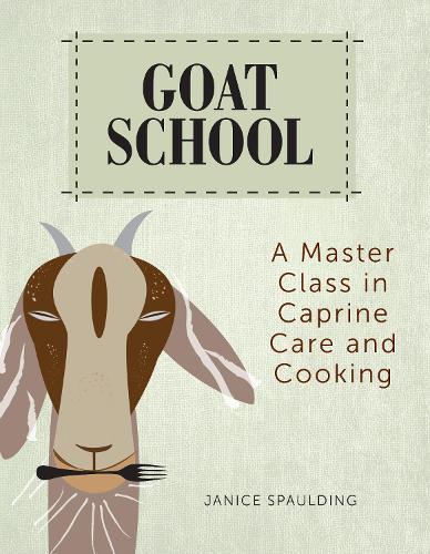 Goat School: A Master Class in Caprine Care and Cooking