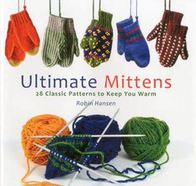 Ultimate Mittens: 26 Classic Patterns to Keep You Warm