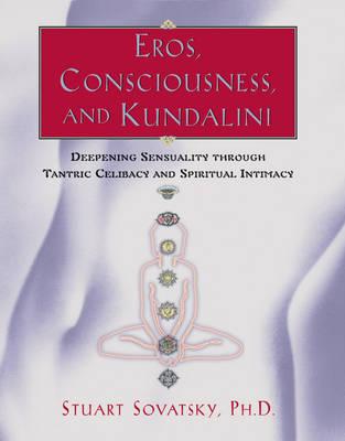 Eros, Consciousness and Kundalini: Deepening Sensuality Through Tantric Celibacy & Spiritual Intimacy