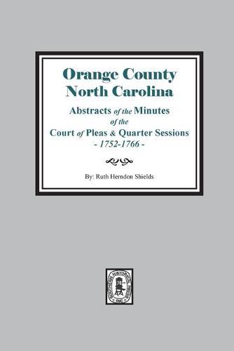 Orange County, North Carolina Abstracts of the Minutes of the Court of Pleas and Quarter Sessions, 1752-1766