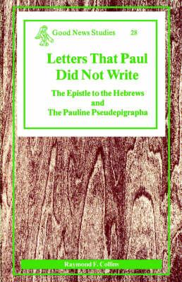 Letters That Paul Did Not Write: Epistle to the Hebrews and Pauline Pseudepigrapha