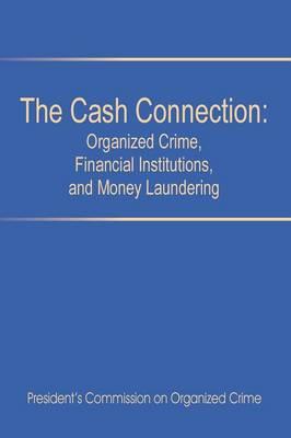 The Cash Connection: Organized Crime, Financial Institutions, and Money Laundering. Interim Report to the President and the Attorney General