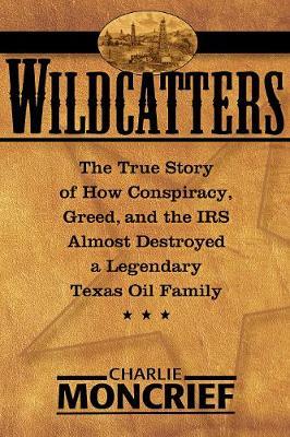 Wildcatters: The True Story of How Conspiracy, Greed, and the IRS Almost Destroyed a Legendary Texas Oil Family