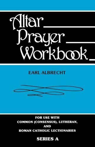 Altar Prayer Workbook: For Use with Common (Consensus), Lutheran, and Roman Catholic Lectionaries: Series a