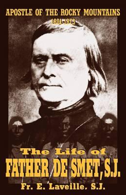 The Life of Father de Smet, Sj: Apostle of the Rocky Mountains