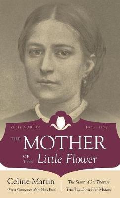 The Mother of the Little Flower: The Sister of St. Therese Tells Us about Her Mother