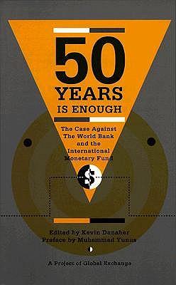 50 Years is Enough: Case Against the World Bank and the International Monetary Fund