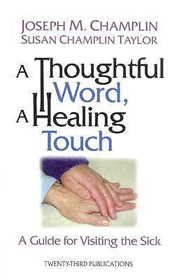 A Thoughtful Word, a Healing Touch: A Guide for Visiting the Sick