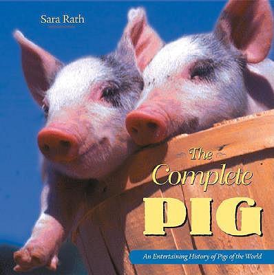 The Complete Pig: An Entertaining History of Pigs of the World
